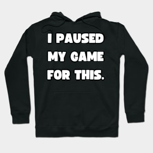 Funny Gamer - I paused my game for this - Wear Hoodie